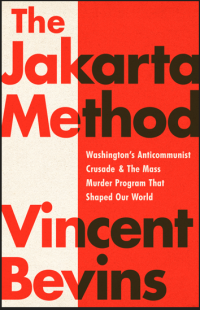 Image of The Jakarta Method : Washington's Anticommunist Crusade and the Mass Murder Program that Shaped Our World